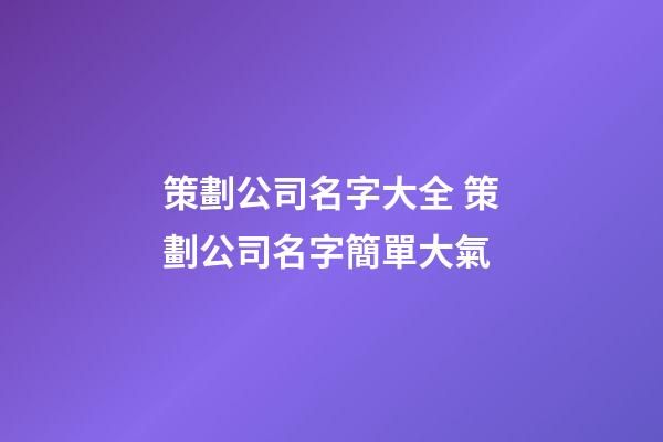 策劃公司名字大全 策劃公司名字簡單大氣